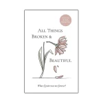All Things Broken and Beautiful